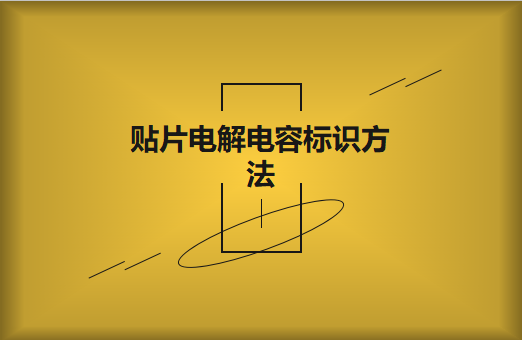 貼片電解電容標(biāo)識(shí)方法是怎樣的?怎么識(shí)別